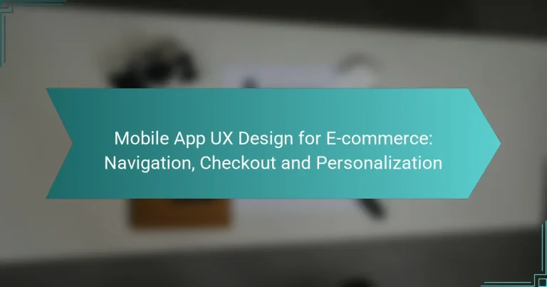 Mobile App UX Design for E-commerce: Navigation, Checkout and Personalization