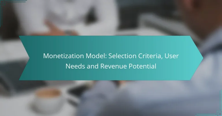 Monetization Model: Selection Criteria, User Needs and Revenue Potential