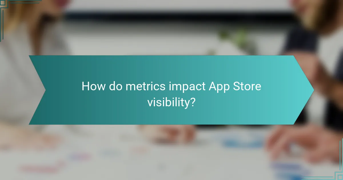 How do metrics impact App Store visibility?