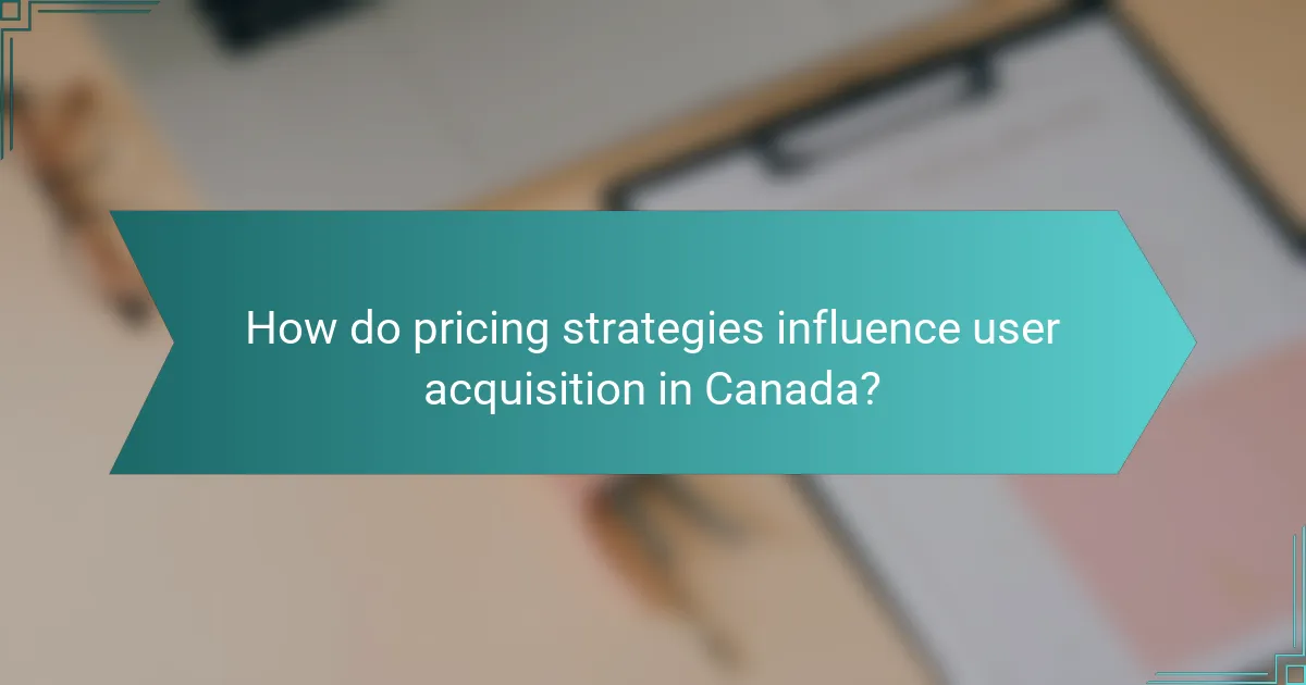 How do pricing strategies influence user acquisition in Canada?