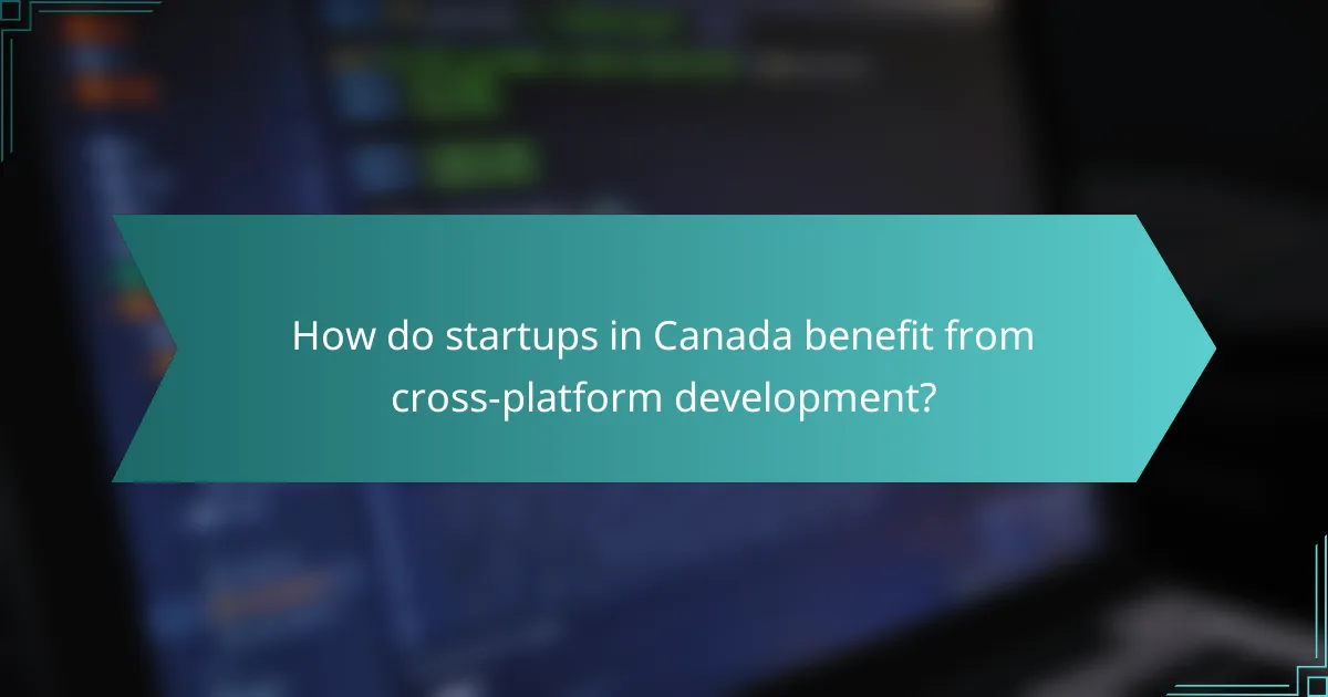How do startups in Canada benefit from cross-platform development?