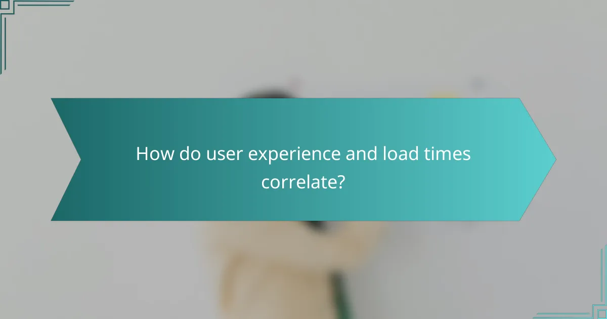 How do user experience and load times correlate?