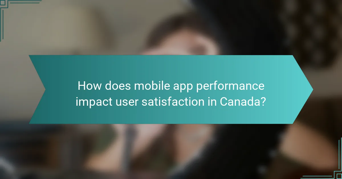 How does mobile app performance impact user satisfaction in Canada?