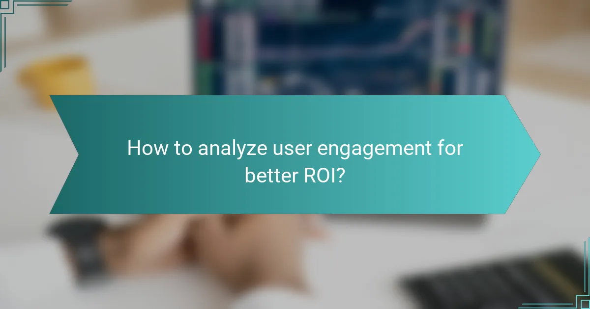 How to analyze user engagement for better ROI?