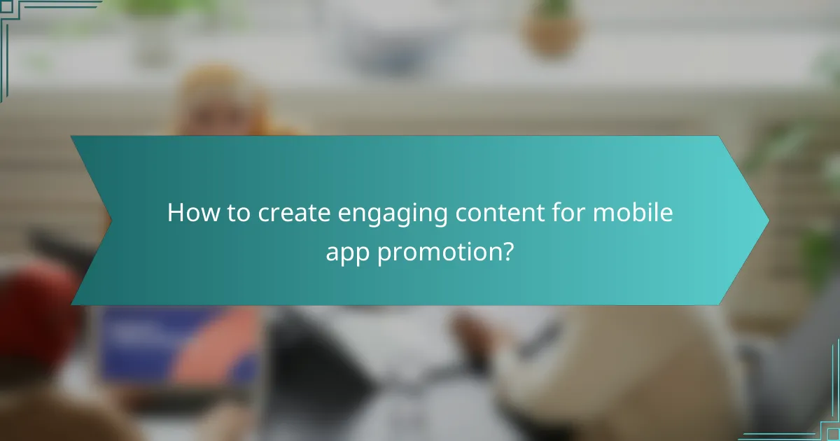 How to create engaging content for mobile app promotion?