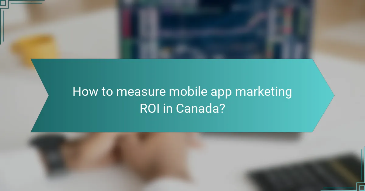 How to measure mobile app marketing ROI in Canada?