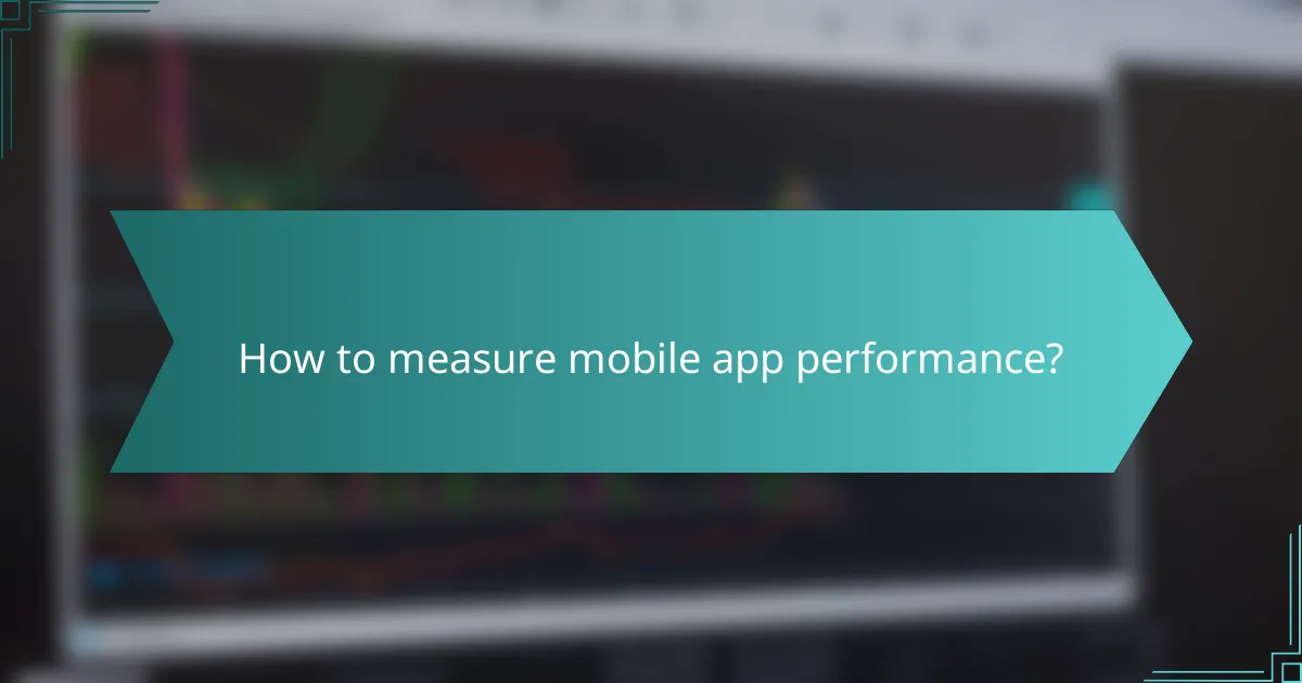 How to measure mobile app performance?