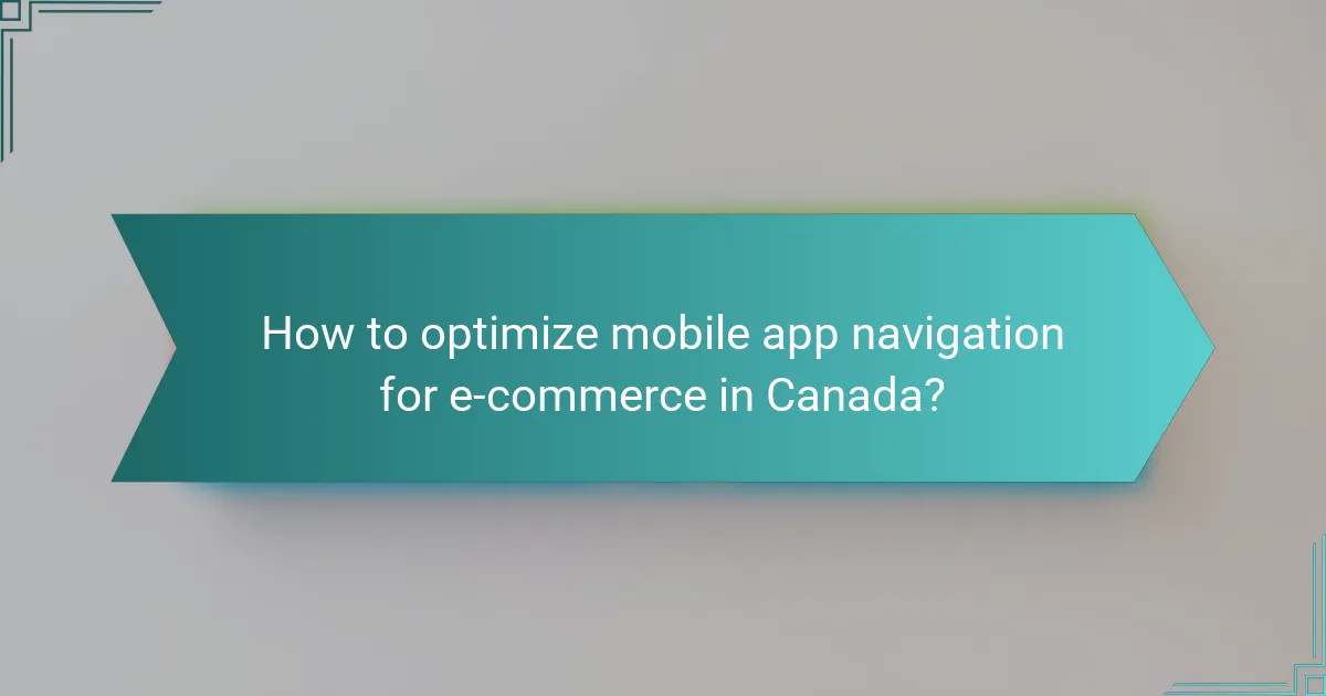 How to optimize mobile app navigation for e-commerce in Canada?