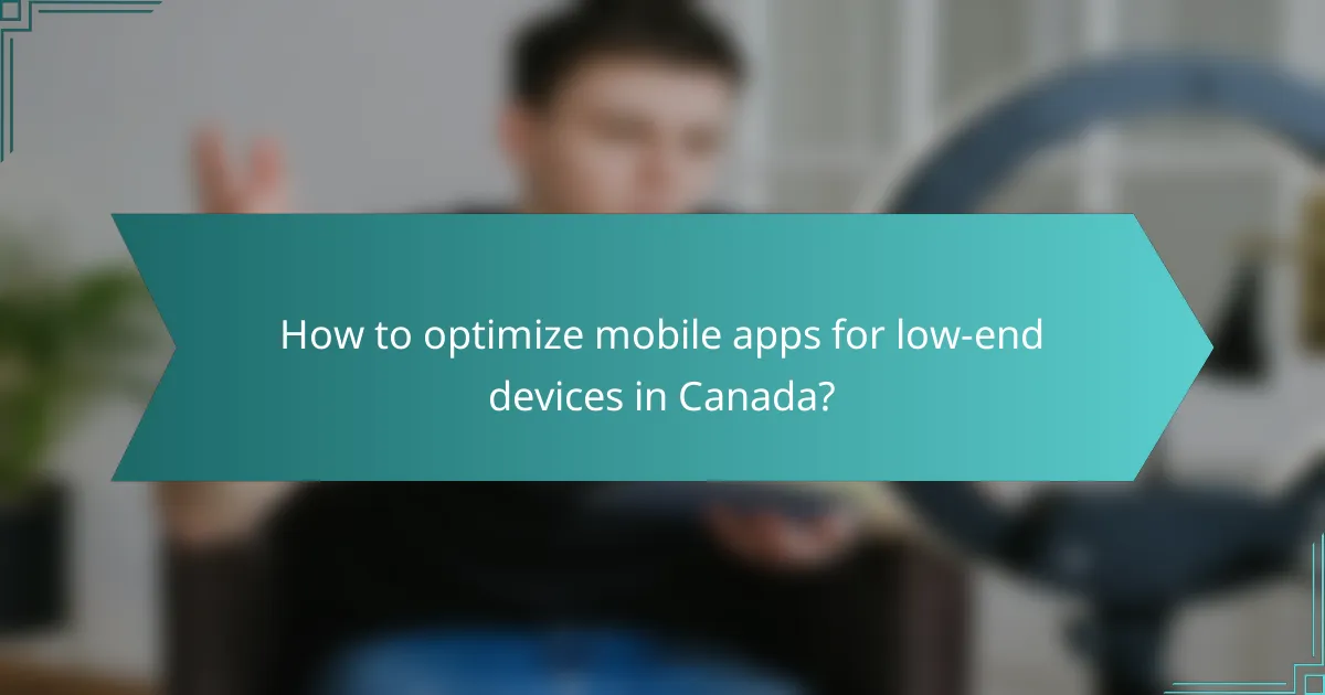 How to optimize mobile apps for low-end devices in Canada?