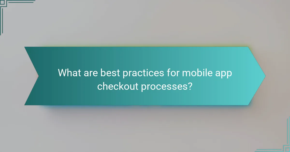 What are best practices for mobile app checkout processes?