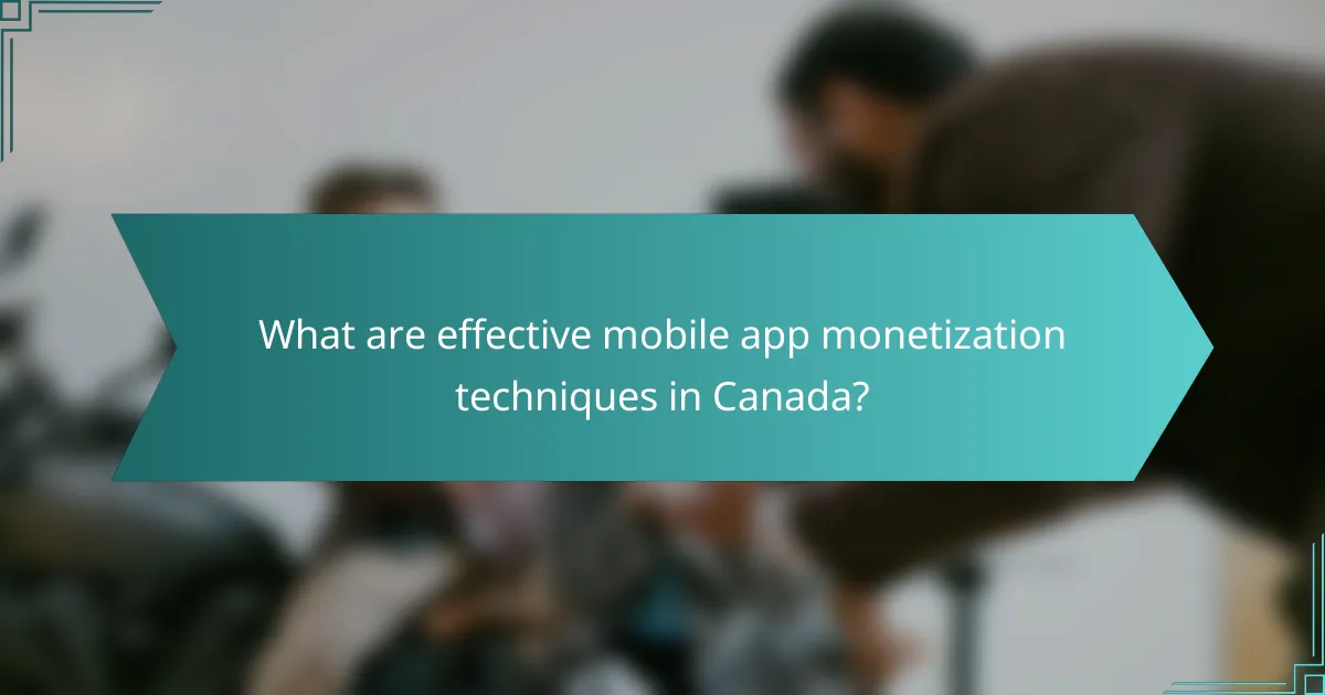What are effective mobile app monetization techniques in Canada?