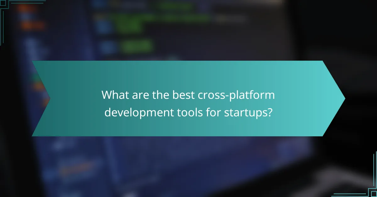 What are the best cross-platform development tools for startups?