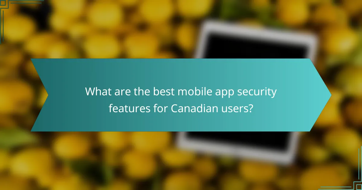 What are the best mobile app security features for Canadian users?
