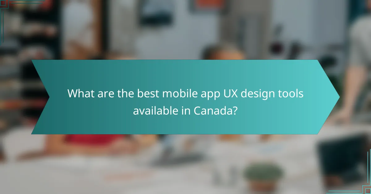 What are the best mobile app UX design tools available in Canada?