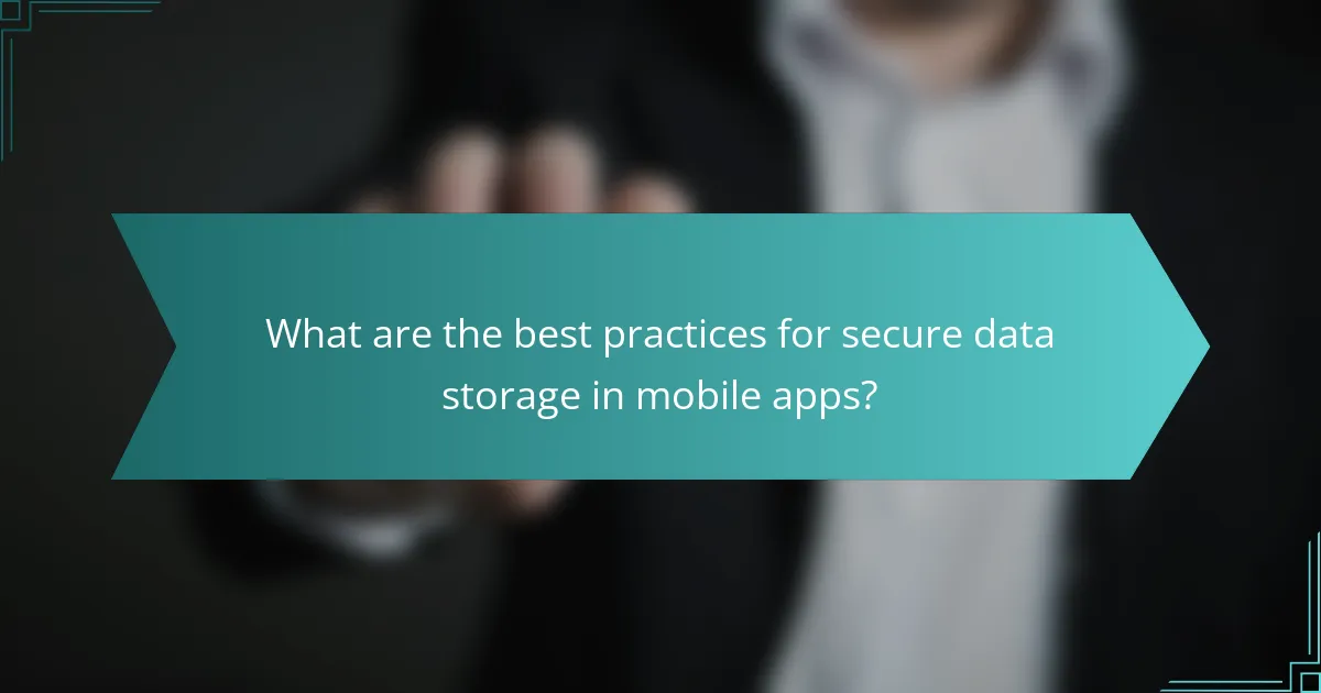 What are the best practices for secure data storage in mobile apps?