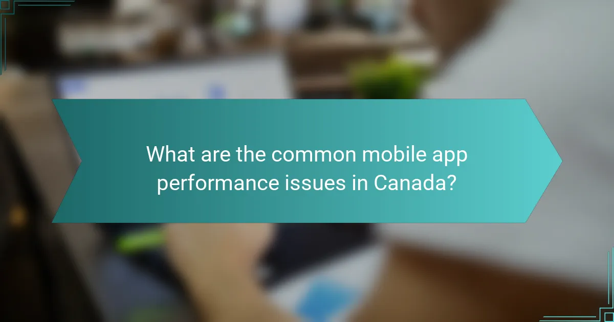 What are the common mobile app performance issues in Canada?