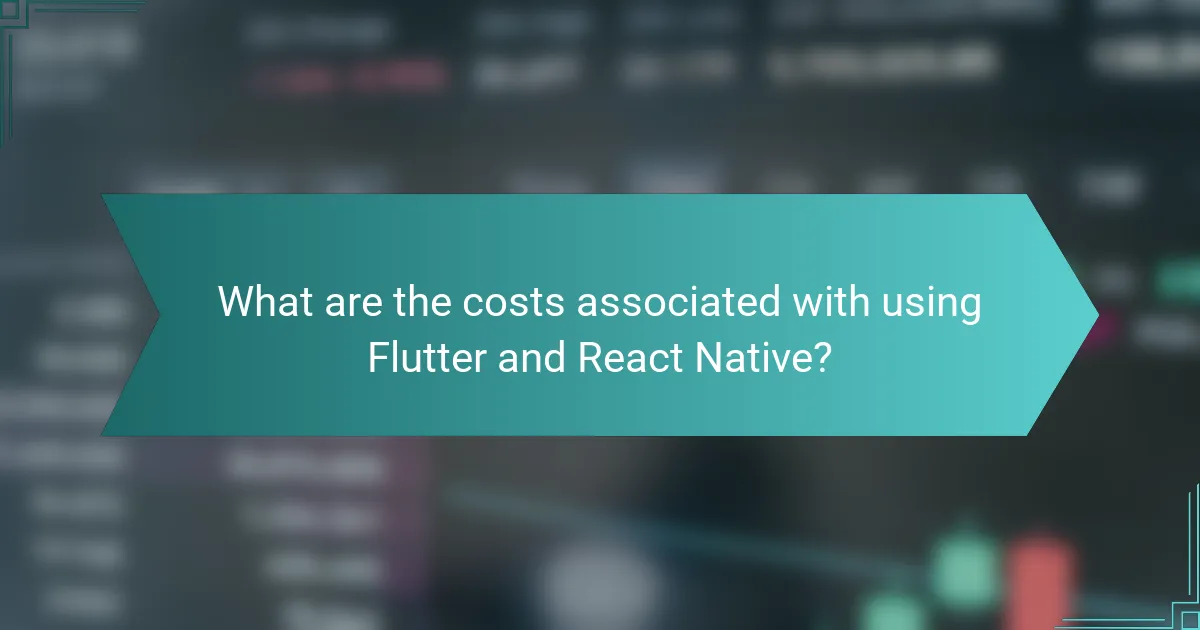 What are the costs associated with using Flutter and React Native?