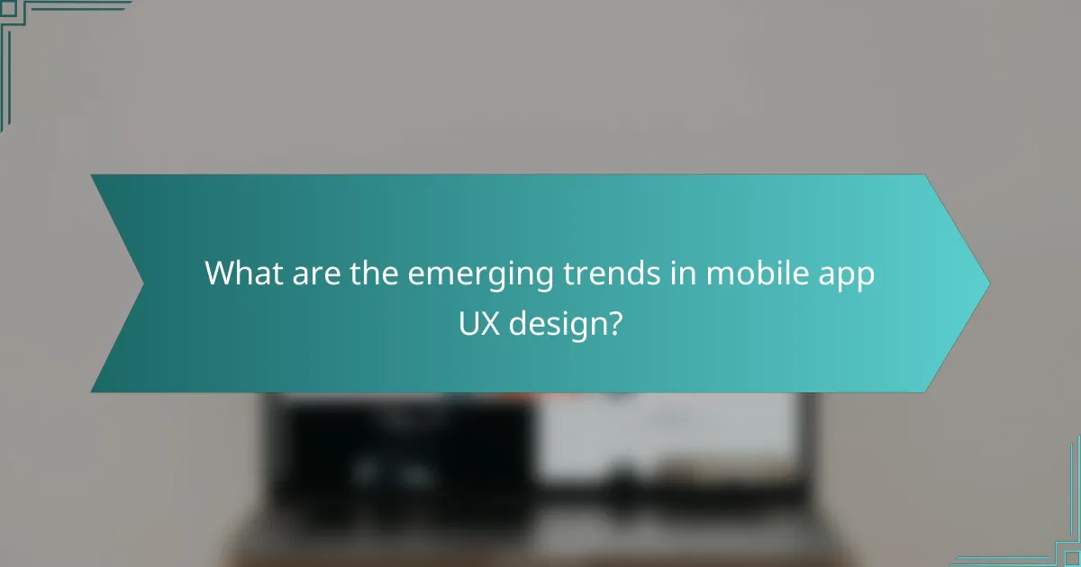 What are the emerging trends in mobile app UX design?