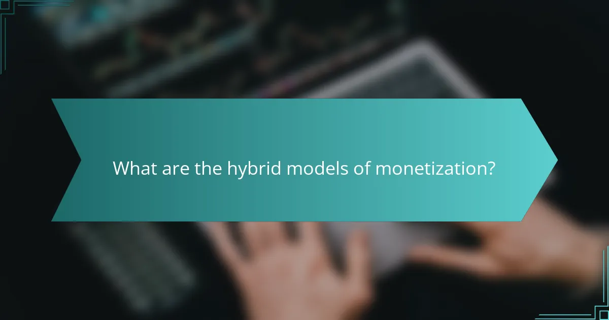What are the hybrid models of monetization?