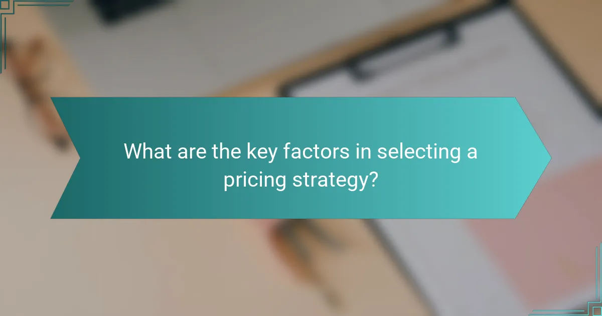 What are the key factors in selecting a pricing strategy?