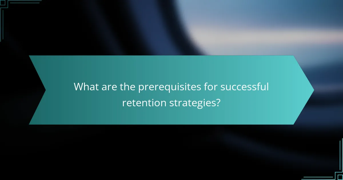 What are the prerequisites for successful retention strategies?
