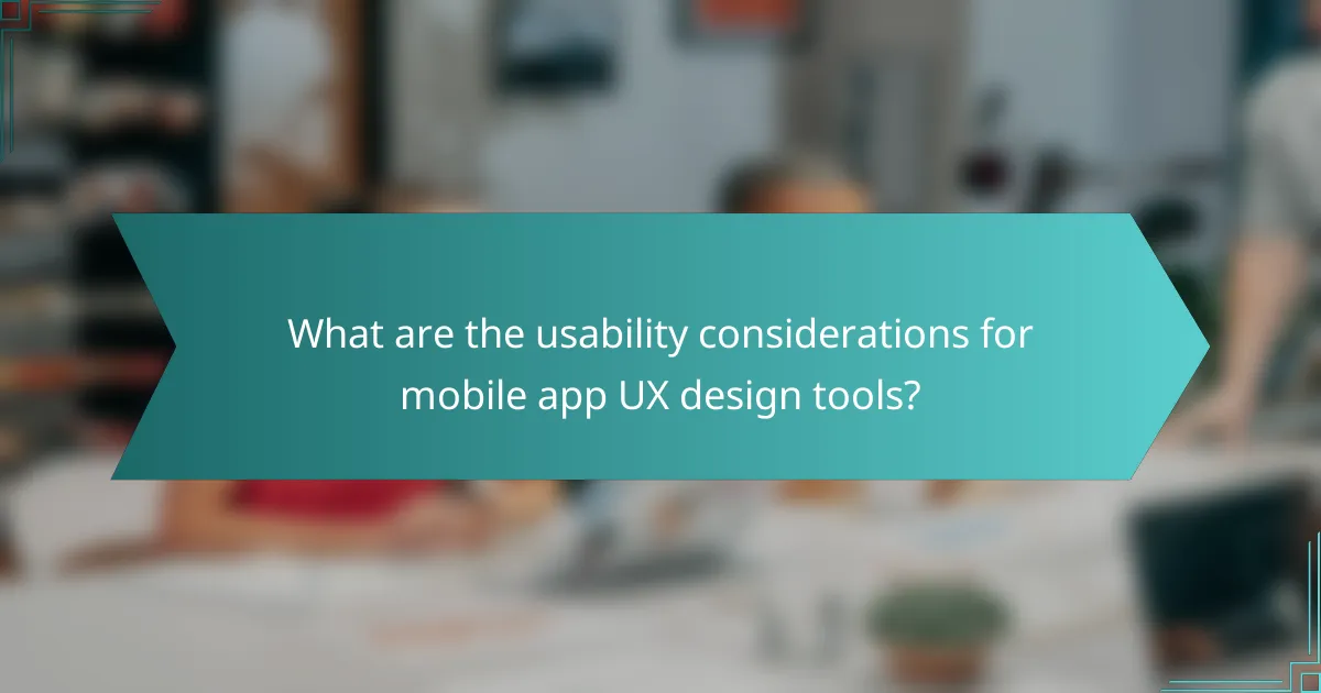 What are the usability considerations for mobile app UX design tools?