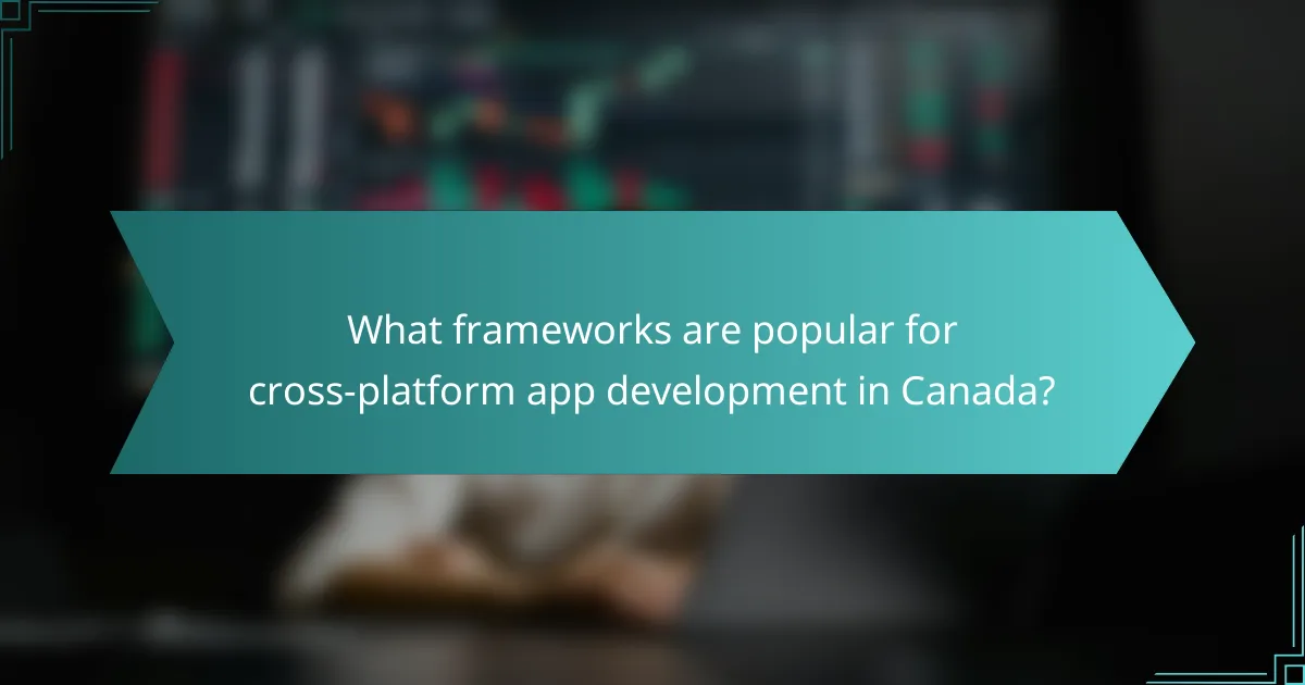 What frameworks are popular for cross-platform app development in Canada?