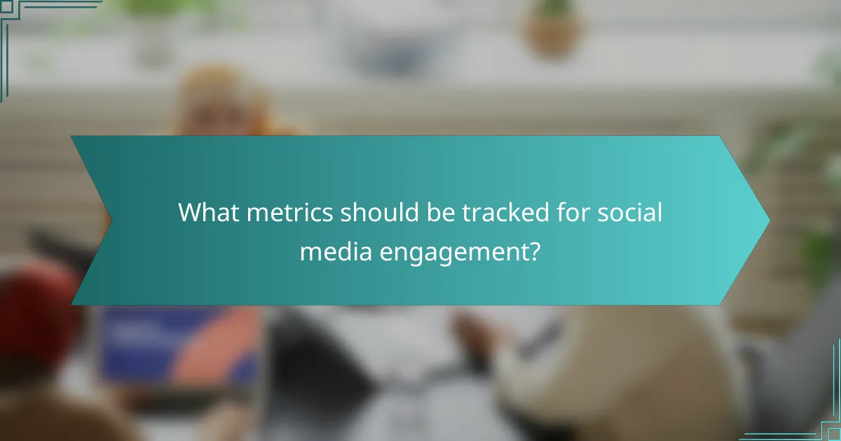 What metrics should be tracked for social media engagement?