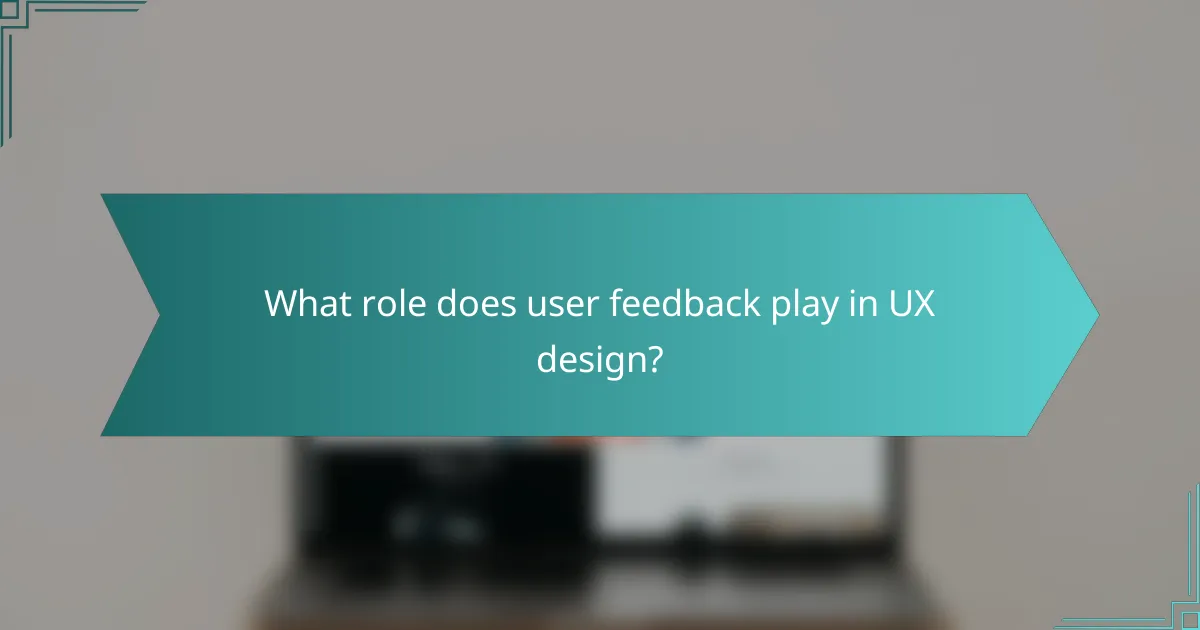 What role does user feedback play in UX design?