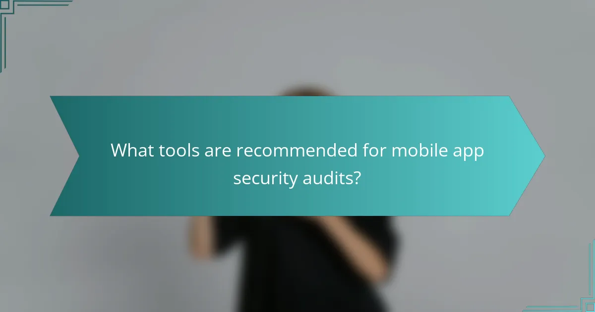 What tools are recommended for mobile app security audits?