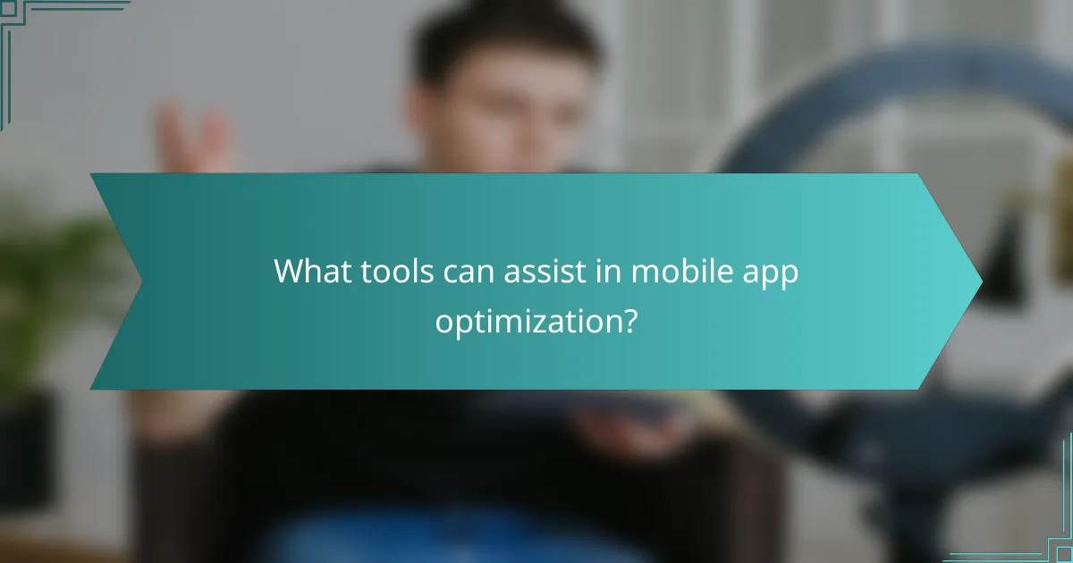 What tools can assist in mobile app optimization?