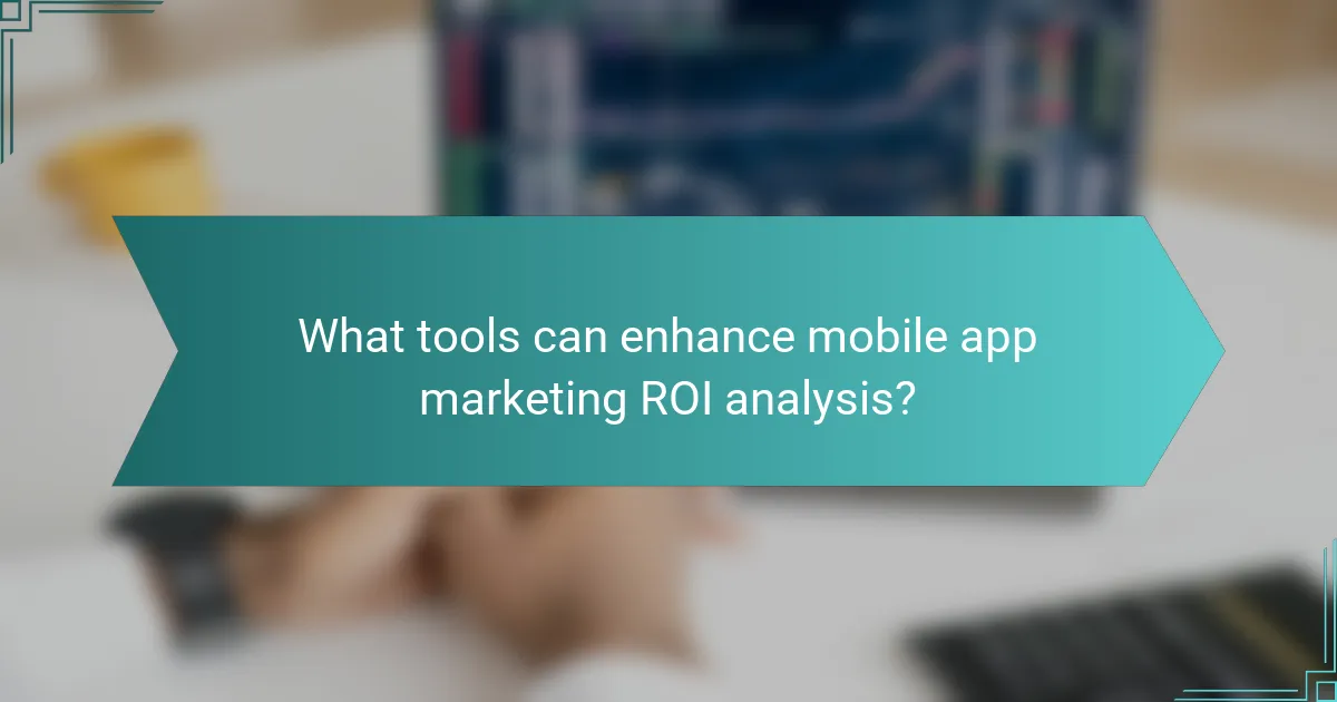 What tools can enhance mobile app marketing ROI analysis?