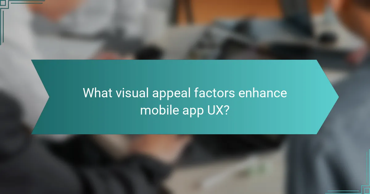 What visual appeal factors enhance mobile app UX?